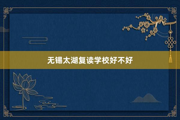无锡太湖复读学校好不好
